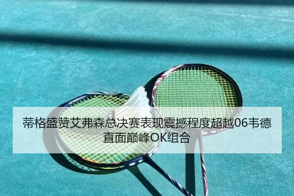 蒂格盛赞艾弗森总决赛表现震撼程度超越06韦德直面巅峰OK组合